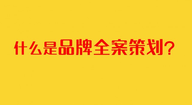 深圳品牌策劃公司：什么是品牌全案策劃？